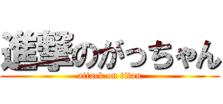 進撃のがっちゃん (attack on titan)