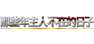 那些年主人不在的日子 ()