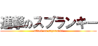 進撃のスプランキー (attack on supuranki)
