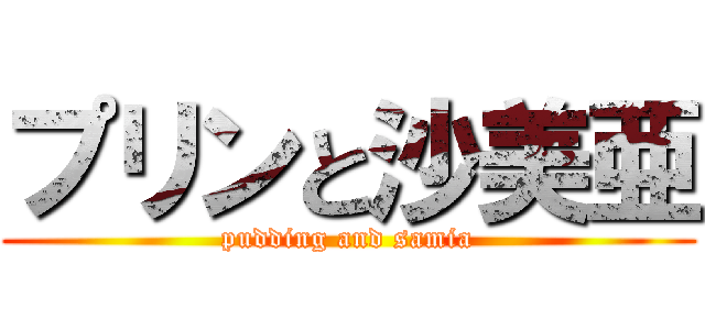 プリンと沙美亜 (pudding and samia)