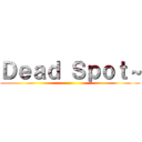 Ｄｅａｄ Ｓｐｏｔ～ ()