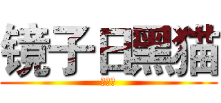 镜子日黑猫 (重口味)