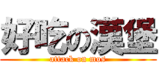 好吃の漢堡 (attack on mos)