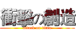 衝擊の創造 (attack on titan)