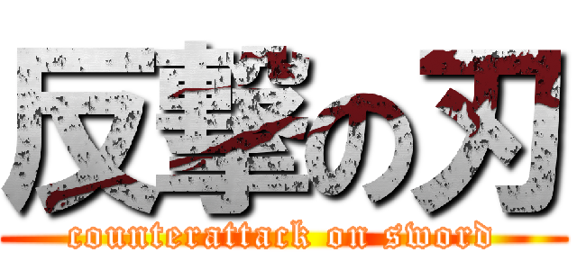 反撃の刃 (counterattack on sword)