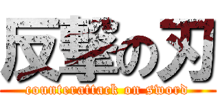 反撃の刃 (counterattack on sword)