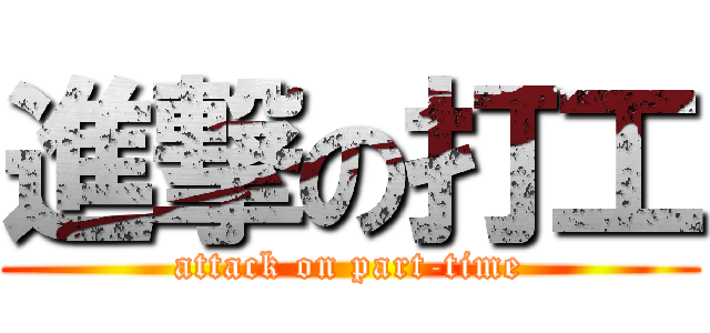 進撃の打工 (attack on part-time)
