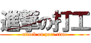 進撃の打工 (attack on part-time)