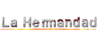 Ｌａ Ｈｅｒｍａｎｄａｄ (attack on La Hermandad)