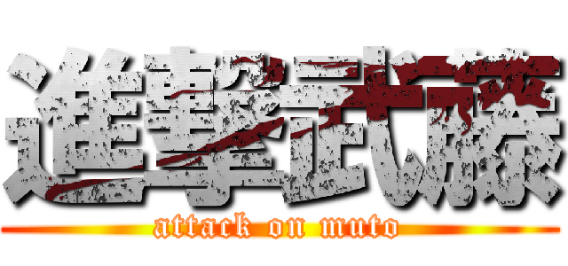 進撃武藤 (attack on muto)