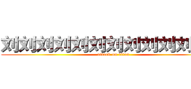 刘刘刘刘刘刘刘刘刘刘刘刘刘 (attack on titan)