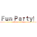 Ｆｕｎ Ｐａｒｔｙ！ (Party or Fun)