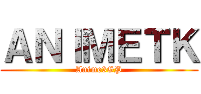 ＡＮＩＭＥＴＫ (Anime3GP)