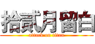 拾贰月留白 (attack on titan)