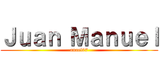 Ｊｕａｎ Ｍａｎｕｅｌ (anael07)