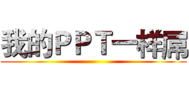 我的ＰＰＴ一样屌 ()