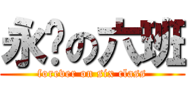 永远の六班 (forever on six class)