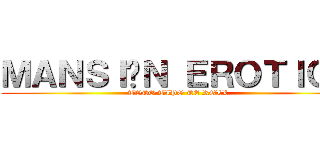 ＭＡＮＳＩÓＮ ＥＲＯＴＩＣＡ (TODO TIPO DE ROLL)