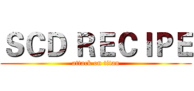 ＳＣＤ ＲＥＣＩＰＥ (attack on titan)