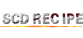 ＳＣＤ ＲＥＣＩＰＥ (attack on titan)