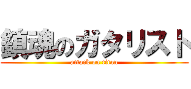 鎮魂のガタリスト (attack on titan)
