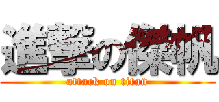 進撃の傑帆 (attack on titan)
