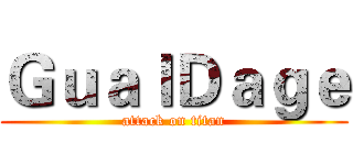 ＧｕａｌＤａｇｅ (attack on titan)