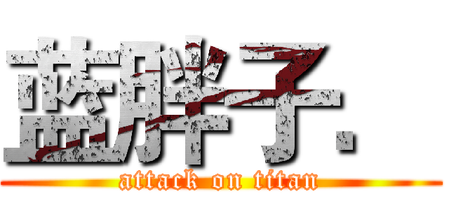 蓝胖子． (attack on titan)
