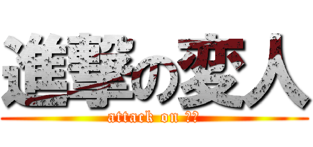 進撃の変人 (attack on 圭佑)