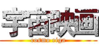 宇宙映画 (cosmo eiga)