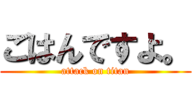 ごはんですよ。 (attack on titan)