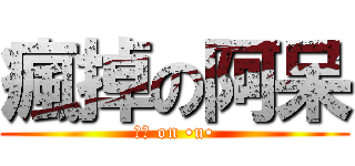 瘋掉の阿呆 (肖維 on •u•)