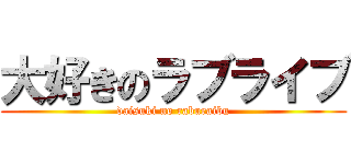 大好きのラブライブ (daisuki no raburaibu)