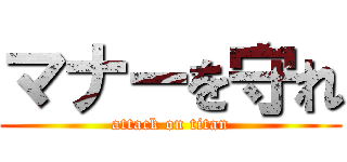 マナーを守れ (attack on titan)