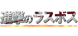 進撃のラスボス (attack on final boss)