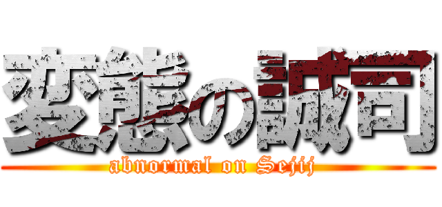 変態の誠司 (abnormal on Sejij )