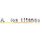 Ａ． ｌｏｓ ｔｉｔａｎｅｓ (regreso a shinganshina)