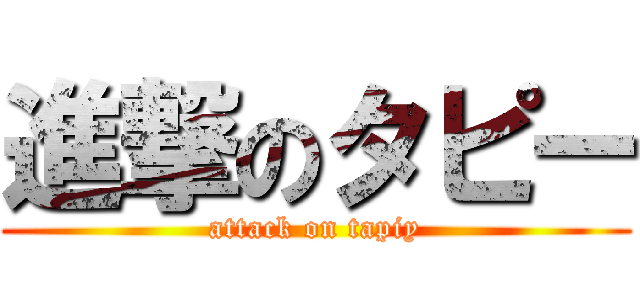 進撃のタピー (attack on tapiy)