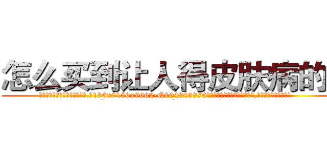 怎么买到让人得皮肤病的药 (怎么买到让人得皮肤病的药【电.话186x0156x9662-Q194843976林氏药业】我们做的是长期生意,靠的是老客户长期支持
参考消息网2月20日报道 韩媒称，“剩女多、离婚率高的城市，房价一定会上涨。”这是中国经济学家金岩石2016年12月参加在上海举行的房地产相关论坛时说的话。
)