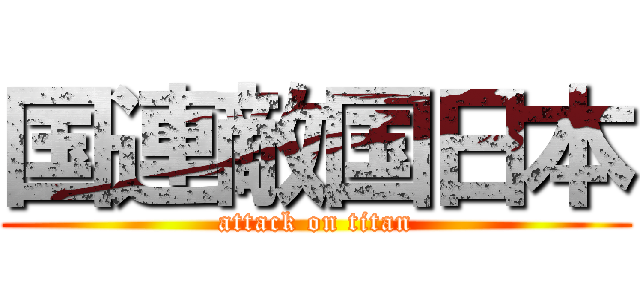 国連敵国日本 (attack on titan)