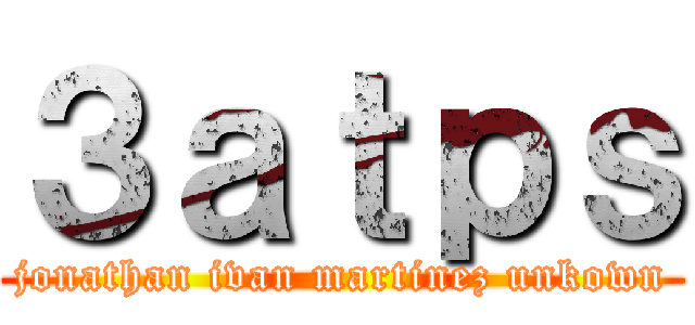 ３ａｔｐｓ (jonathan ivan martinez unkown)