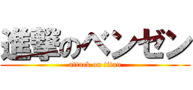 進撃のベンゼン (attack on titan)