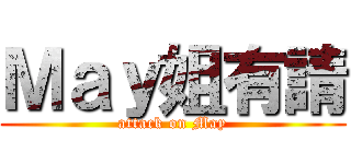 Ｍａｙ姐有請 (attack on May)