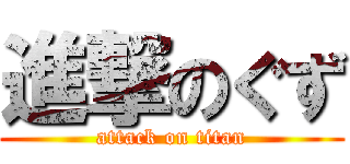 進撃のぐず (attack on titan)