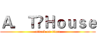 Ａ．Ｔ✿Ｈｏｕｓｅ (attack on titan)