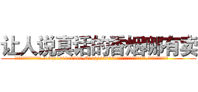 让人说真话的香烟哪有卖 (让人说真话的香烟哪有卖【电.话156x1318x7580-Q1991936399鑫宏药业】我们做的是长期生意,靠的是老客户长期支持
参考消息网2月20日报道 韩媒称，“剩女多、离婚率高的城市，房价一定会上涨。”这是中国经济学家金岩石2016年12月参加在上海举行的房地产相关论坛时说的话。
)