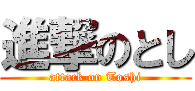 進撃のとし (attack on Toshi)