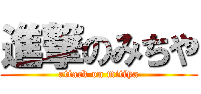 進撃のみちや (attack on mitiya)