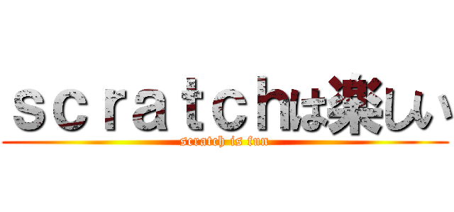 ｓｃｒａｔｃｈは楽しい (scratch is fun)