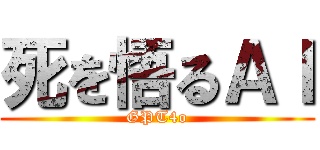 死を悟るＡＩ (GPT4o)